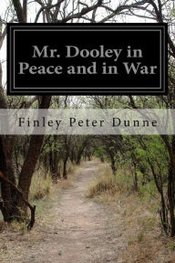 Title: Mr. Dooley in Peace and in War, Author: Finley Peter Dunne