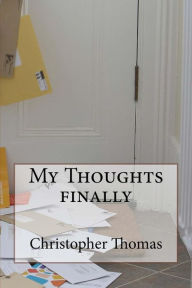 Title: My Thoughts Finally: My Thoughts Finally, Author: Christopher Maxwell Thomas