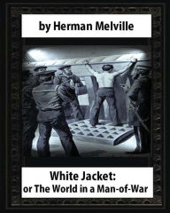 Title: White-Jacket; or, The World in a Man-of-War (1850), by Herman Melville, Author: Herman Melville