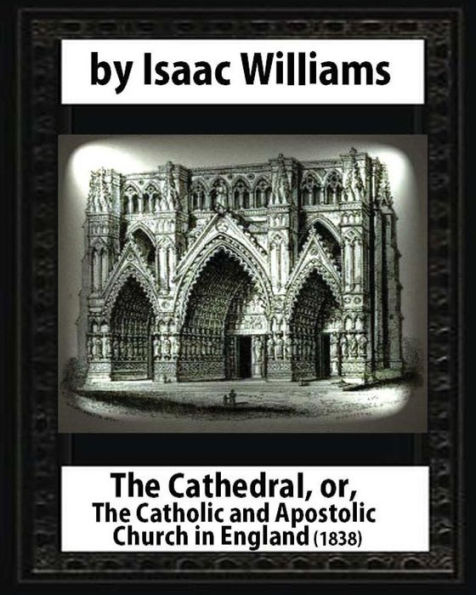 The Cathedral, or, The Catholic and Apostolic Church in England, Isaac Williams