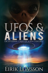 Title: UFOs and Aliens: Exceptional Cases of Alien Contact, Author: Eirik Leivsson