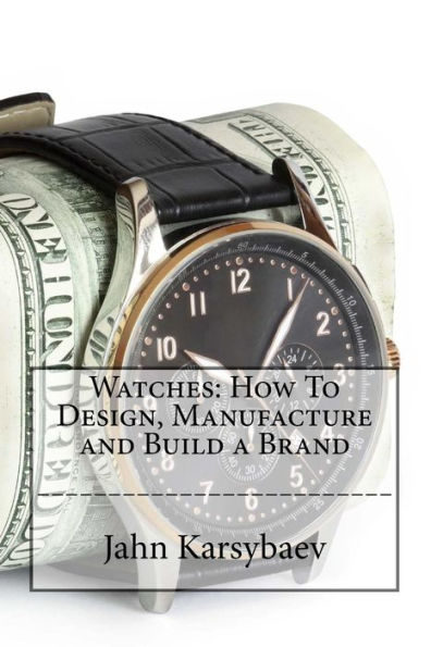 Watches: How To Design, Manufacture and Build a Brand