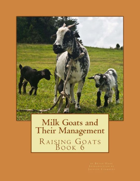 Milk Goats and Their Management: Raising Goats Book 6