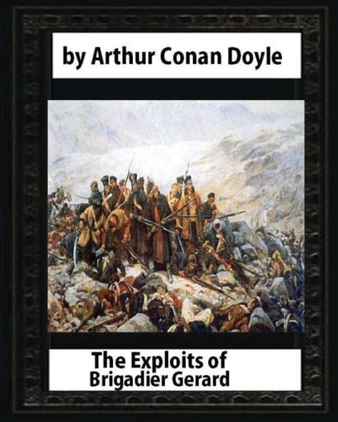The Exploits of Brigadier Gerard, by Arthur Conan Doyle and W.B.Wollen: & The Adventures of Gerard [ Illustrated ]