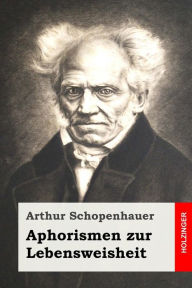 Title: Aphorismen zur Lebensweisheit, Author: Arthur Schopenhauer