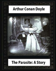 Title: The Parasite: A Story (Annotated), by Arthur Conan Doyle: Howard Pyle (March 5, 1853-November 9, 1911)illustrated, Author: Howard Pyle
