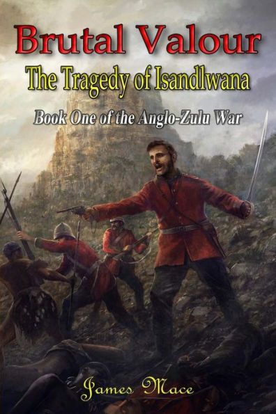 Brutal Valour: The Tragedy of Isandlwana