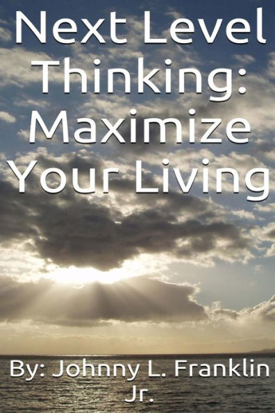 Next Level Thinking: Maximize Your Living