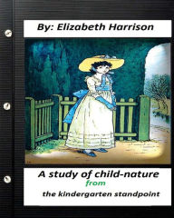 Title: A study of child-nature from the kindergarten standpoint.By Elizabeth Harrison, Author: Elizabeth Harrison