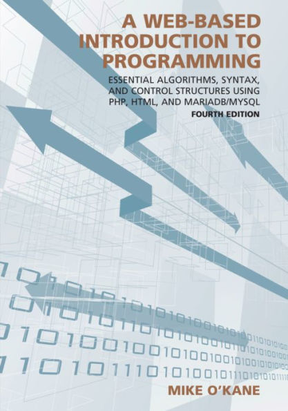 A Web-Based Introduction to Programming: Essential Algorithms, Syntax, and Control Structures Using PHP, HTML, and MariaDB/MySQL / Edition 4