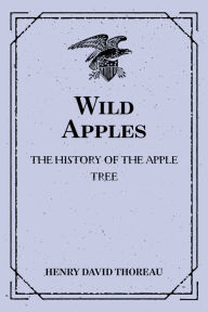 Title: Wild Apples: The History of the Apple Tree, Author: Henry David Thoreau