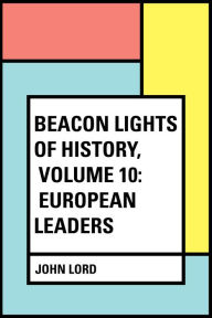 Title: Beacon Lights of History, Volume 10: European Leaders, Author: John Lord