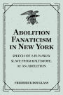 Abolition Fanaticism in New York: Speech of a Runaway Slave from Baltimore, at an Abolition: Meeting in New York, Held May 11, 1847