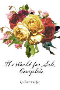 Title: The World for Sale, Complete, Author: Gilbert Parker
