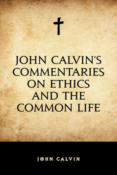 John Calvin's Commentaries on Ethics and the Common Life