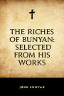 The Riches of Bunyan: Selected from His Works