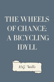 Title: The Wheels of Chance: A Bicycling Idyll, Author: H. G. Wells