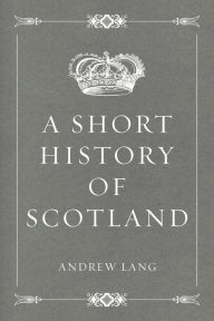 Title: A Short History of Scotland, Author: Andrew Lang