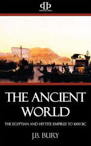 Title: The Ancient World: The Egyptian and Hittite Empires to 1000 BC, Author: J.b. Bury