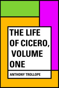 Title: The Life of Cicero, Volume One, Author: Anthony Trollope