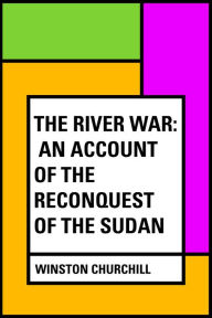 Title: The River War: An Account of the Reconquest of the Sudan, Author: Winston Churchill