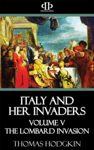 Title: Italy and Her Invaders: Volume V - The Lombard Invasion, Author: Thomas Hodgkin