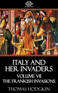 Title: Italy and Her Invaders: Volume VII - The Frankish Invasions, Author: Thomas Hodgkin