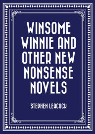 Title: Winsome Winnie and other New Nonsense Novels, Author: Stephen Leacock