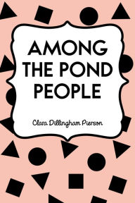 Title: Among the Pond People, Author: Clara Dillingham Pierson