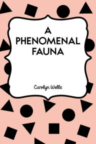 Title: A Phenomenal Fauna, Author: Carolyn Wells