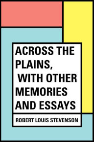 Title: Across the Plains, with Other Memories and Essays, Author: Robert Louis Stevenson