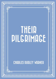 Title: Their Pilgrimage, Author: Charles Dudley Warner