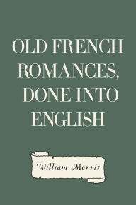 Title: Old French Romances, Done into English, Author: William Morris