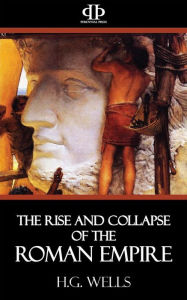 Title: The Rise and Collapse of the Roman Empire, Author: H. G. Wells