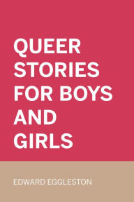 Title: Queer Stories for Boys and Girls, Author: Edward Eggleston