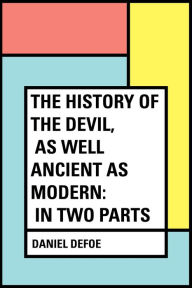 Title: The History of the Devil, As Well Ancient as Modern: In Two Parts, Author: Daniel Defoe