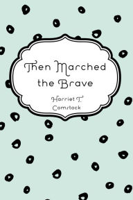 Title: Then Marched the Brave, Author: Harriet T. Comstock