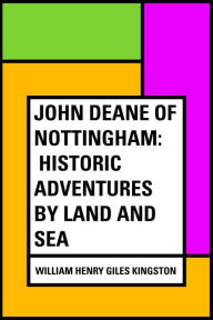Title: John Deane of Nottingham: Historic Adventures by Land and Sea, Author: William Henry Giles Kingston