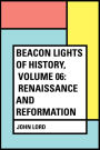 Beacon Lights of History, Volume 06: Renaissance and Reformation