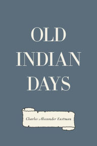 Title: Old Indian Days, Author: Charles Alexander Eastman