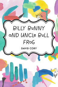 Title: Billy Bunny and Uncle Bull Frog, Author: David Cory