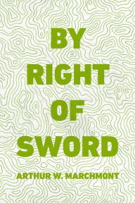 Title: By Right of Sword, Author: Arthur W. Marchmont