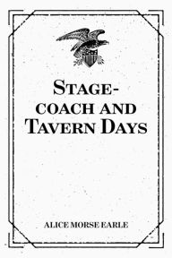 Title: Stage-coach and Tavern Days, Author: Alice Morse Earle