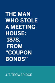 Title: The Man Who Stole A Meeting-House: 1878, From 