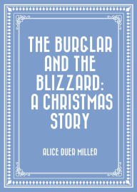 Title: The Burglar and the Blizzard: A Christmas Story, Author: Alice Duer Miller