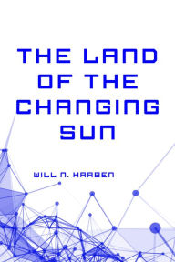 Title: The Land of the Changing Sun, Author: Will N. Harben