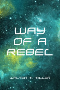 Title: Way of a Rebel, Author: Walter M. Miller