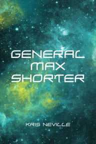 Title: General Max Shorter, Author: Kris Neville