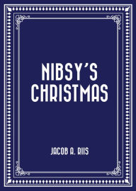 Title: Nibsy's Christmas, Author: Jacob A. Riis