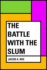 Title: The Battle with the Slum, Author: Jacob A. Riis